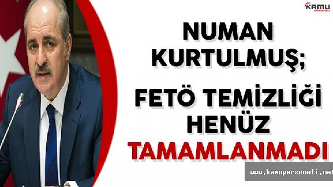 Numan Kurtulmuş: Devletin FETÖ'den Arındırılması Henüz Tamamlanmadı