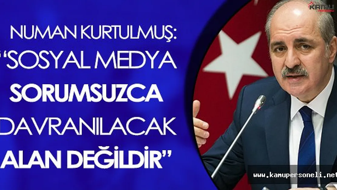 Numan Kurtulmuş: " Sosyal medya sorumsuzca davranılacak bir alan değildir "