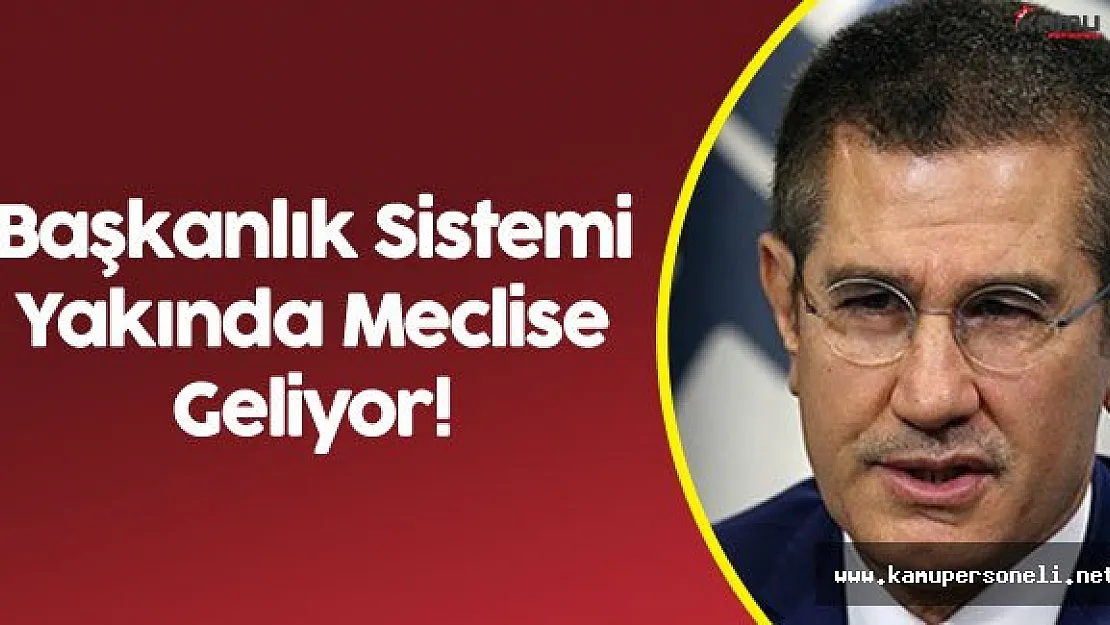 Nurettin Canikli: " Başkanlık Sistemi Yakın Zamanda Meclise Gelecek"