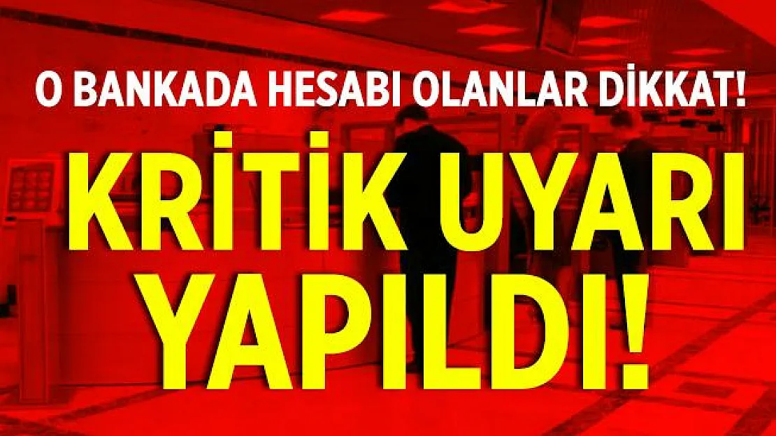O bankada hesabı olan herkesi yakından ilgilendiriyor! Bankadan müşterilerine çok kritik uyarı yapıldı!