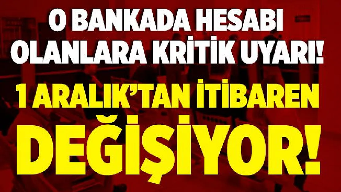 O bankada hesabı olanlara yazılı uyarı yapıldı! 1 Aralık'tan itibaren değişiyor!