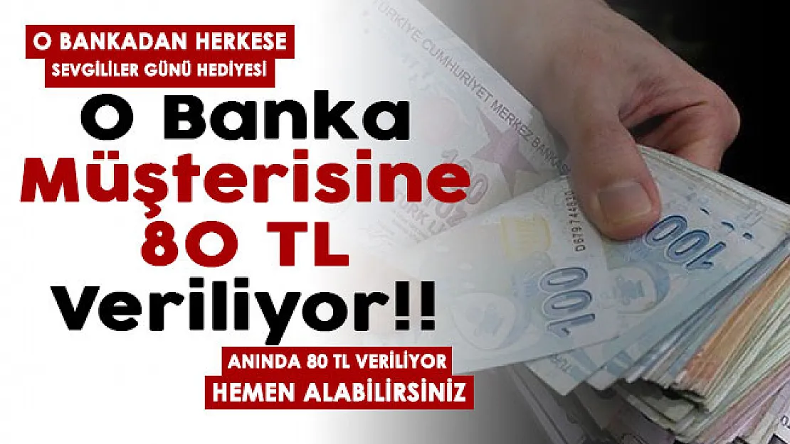 O bankadan herkese sevgililer günü hediyesi! Banka müşterilerinin hesaplarına 80 TL aktarılıyor
