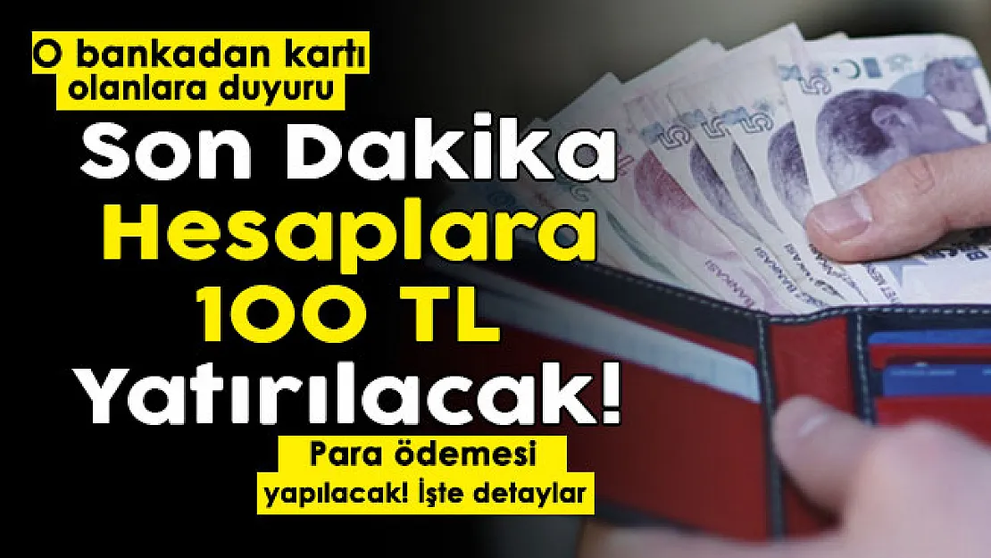 O bankadan kartı olanlara haber verildi! Hesaplara 100 TL para yatırılacak
