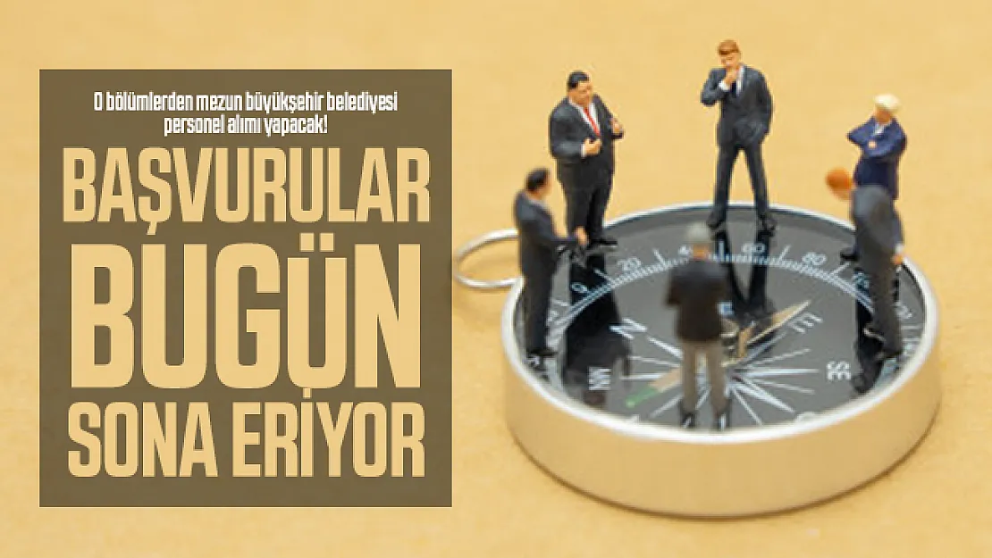 O bölümlerden mezun büyükşehir belediyesi personel alımı yapacak! Başvurular bugün sona eriyor