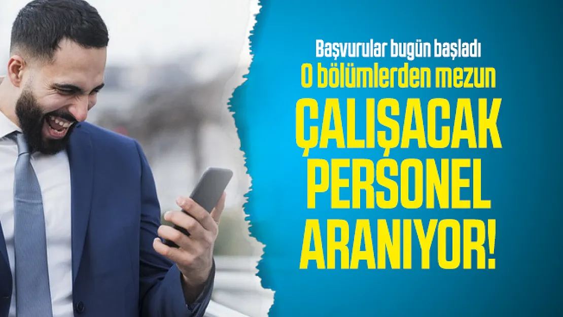 O bölümlerden mezun çalışacak personel aranıyor! Başvurular bugün başladı