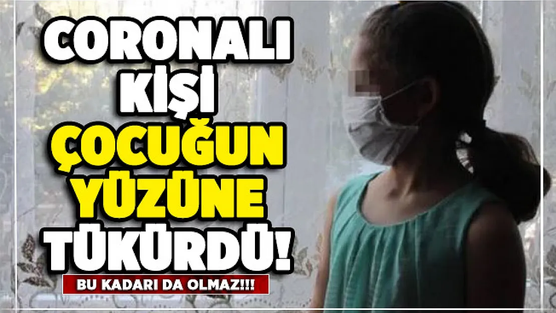 O ilimizde akılalmaz olay: Coronalı kişi çocuğun yüzüne tükürdü!