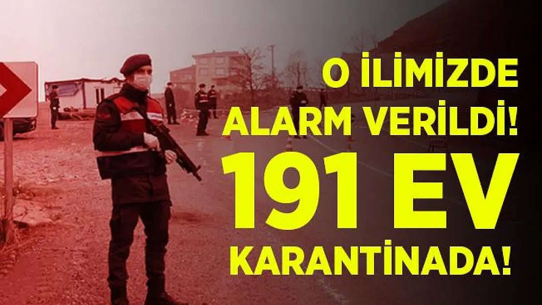 O ilimizde alarm verildi! Tam 191 ev karantina altına alındı!