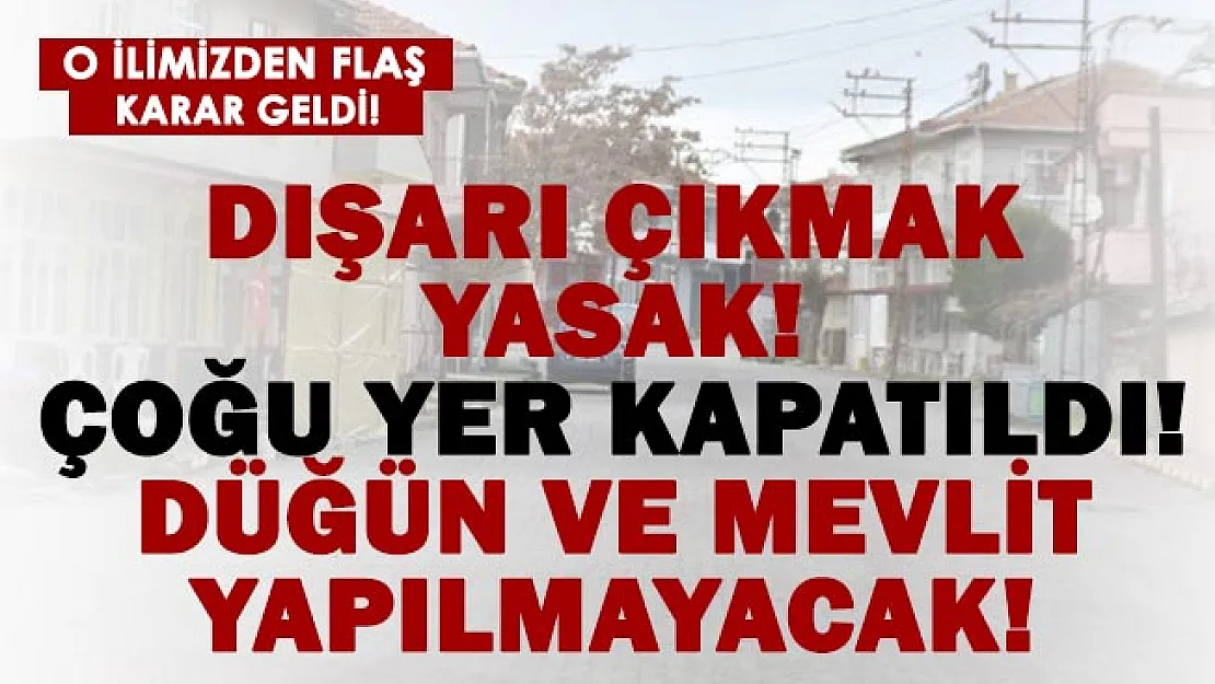 O ilimizde dışarıya çıkmak yasaklandı! Camiler, kahveler, muhtarlık odaları kapatıldı.. Düğün ve mevlitlere yasak geldi!