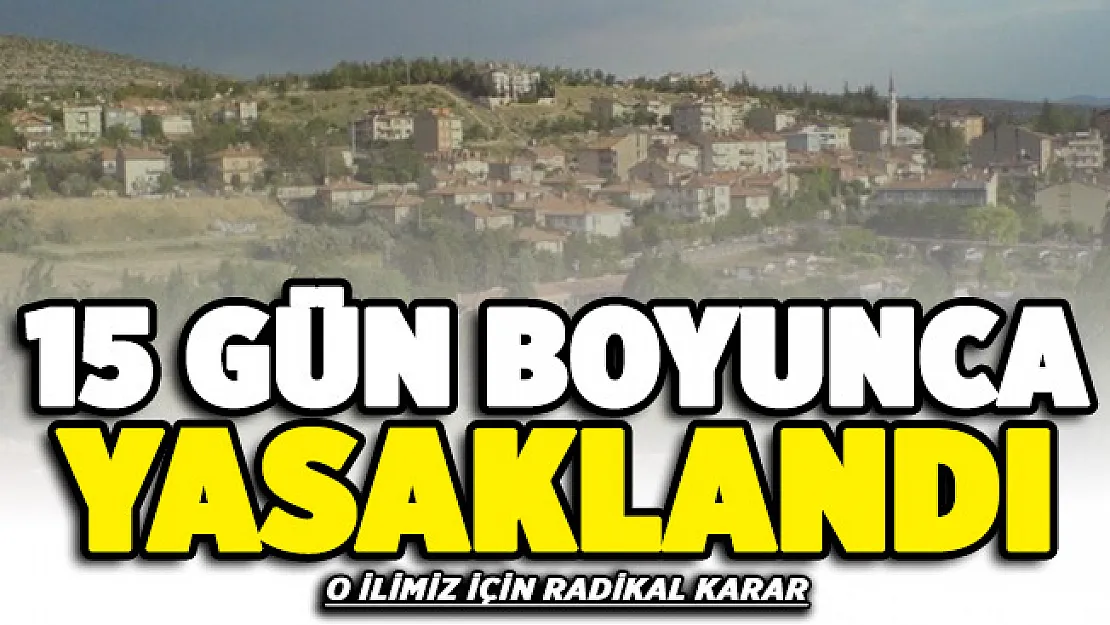 O ilimizde radikal karar alındı! 15 gün boyunca yasaklandı