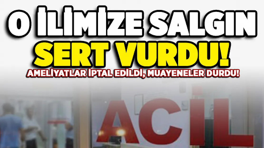 O ilimize salgın sert vurdu! Poliklinik muayeneleri dururken ameliyatlar iptal edildi