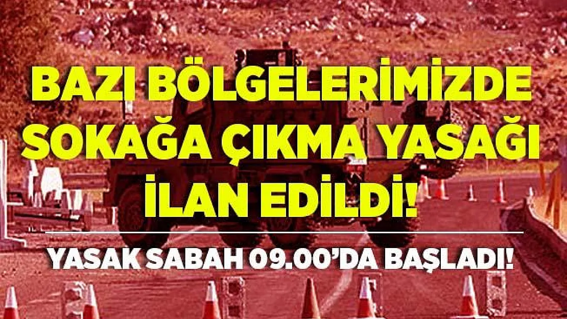 O ilimizin bazı bölgelerinde sokağa çıkma yasağı ilan edildi! Yasak bu sabah 09.00'da başladı!