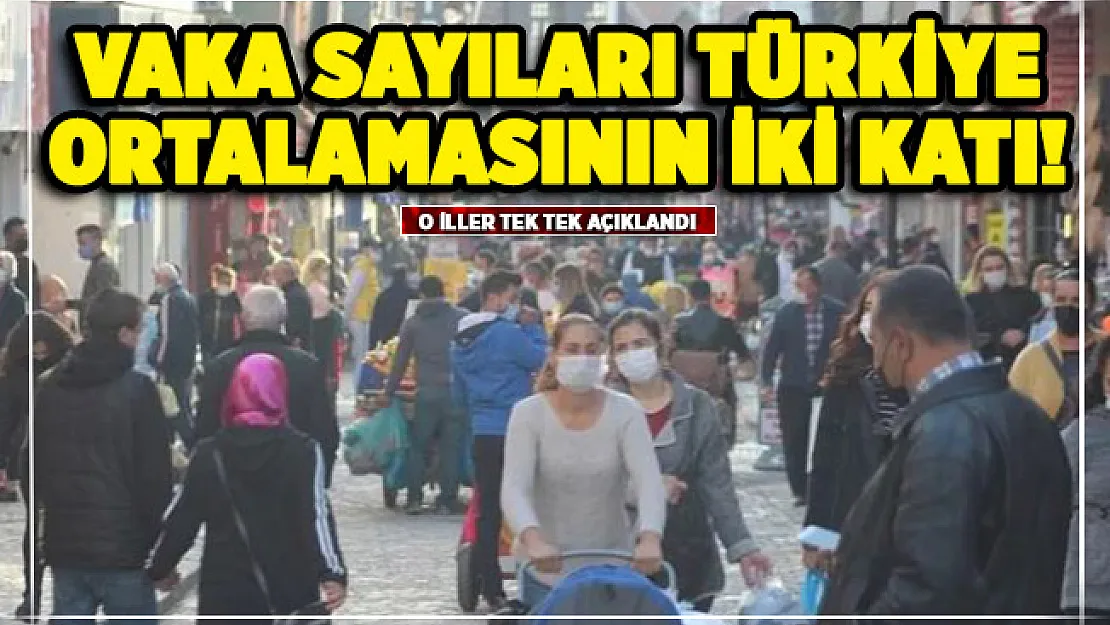 O iller tek tek açıklandı! Günlük vaka sayıları Türkiye ortalamasının iki katı