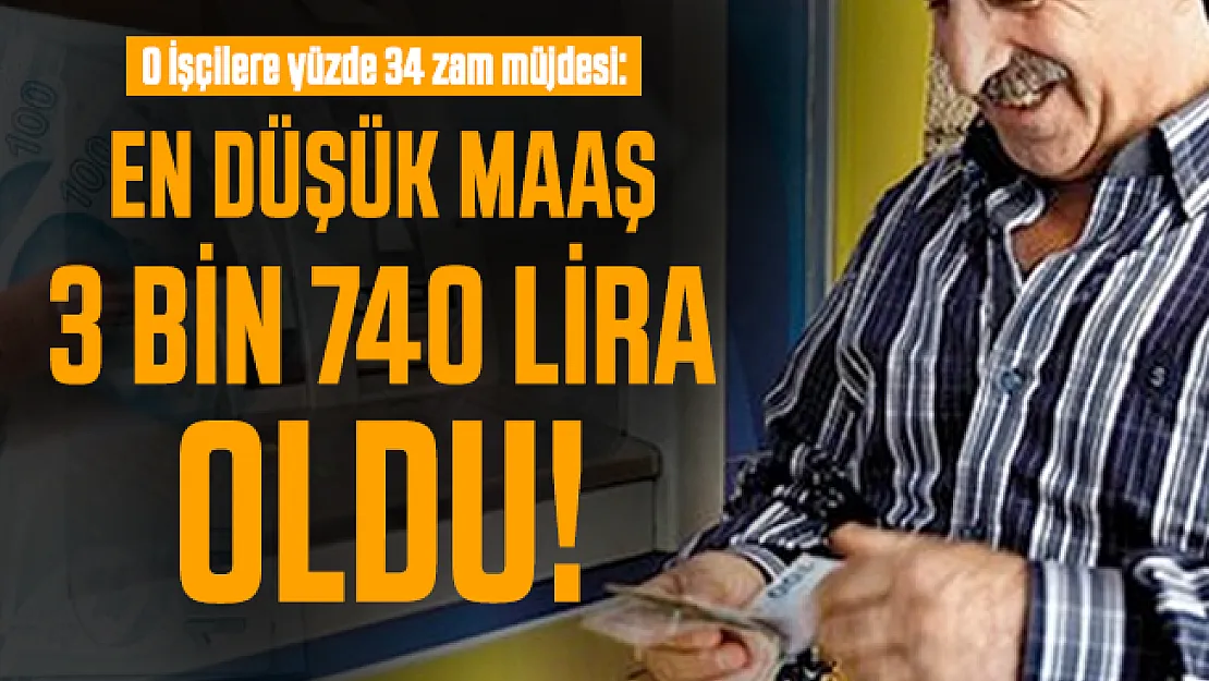 O İşçilere yüzde 34 zam müjdesi: En düşük maaş 3 bin 740 Lira oldu!