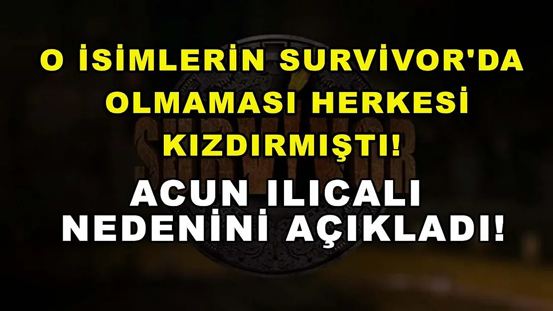 O isimlerin Survivor'da olmaması herkesi kızdırmıştı! Acun Ilıcalı nedenini açıkladı!