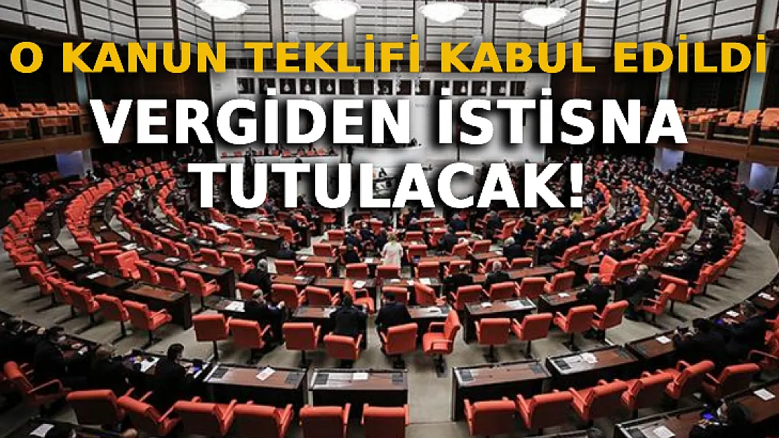 O Kanun Teklifi Kabul Edildi: Vergiden İstisna Tutulacak