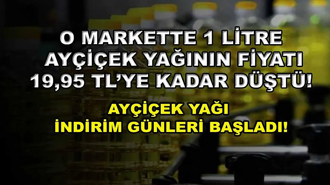 O markette 1 litre ayçiçek yağının fiyatı 19,95 TL'ye kadar düştü! Ayçiçek yağı indirim günleri başladı!