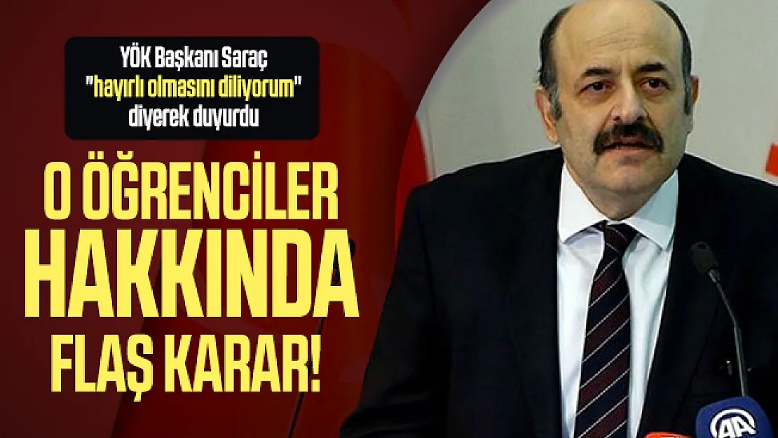 O öğrenciler hakkında flaş karar! YÖK Başkanı Saraç &quothayırlı olmasını diliyorum" diyerek duyurdu