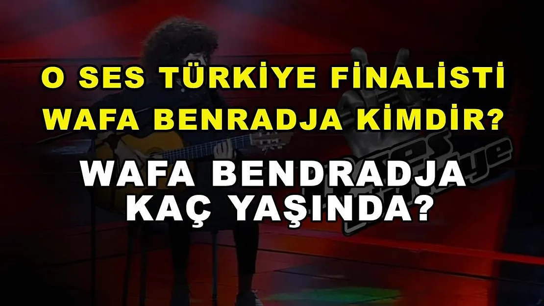 O Ses Türkiye finalisti Wafa Benradja kimdir? Wafa Bendradja kaç yaşında?