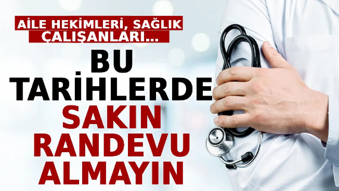 O Tarihlerde Sakın Randevu Almayın! Aile Hekimleri, Sağlık Çalışanları…