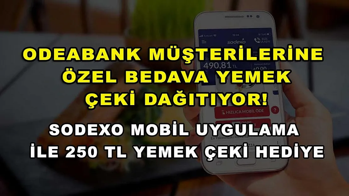 Odeabank müşterilerine özel bedava yemek çeki dağıtıyor! Sodexo mobil uygulama ile 250 TL yemek çeki hediye