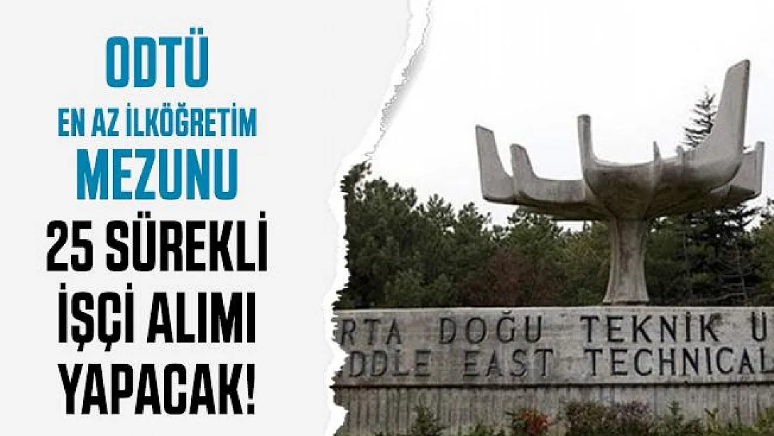 ODTÜ en az ilköğretim mezunu 25 sürekli İşçi alımı yapacak!