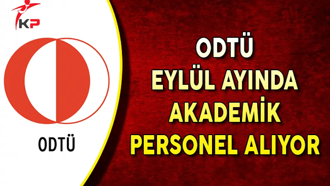 ODTÜ Eylül Ayında Akademik Personel Alıyor