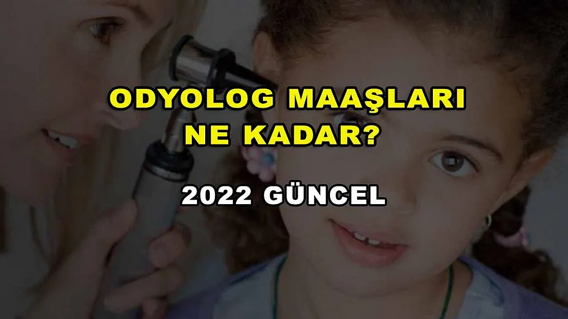 Odyolog Maaşları Ne Kadar? 2022 Güncel