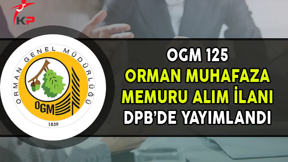 OGM 125 Orman Muhafaza Memuru Alım İlanı DPB'de Yayımlandı