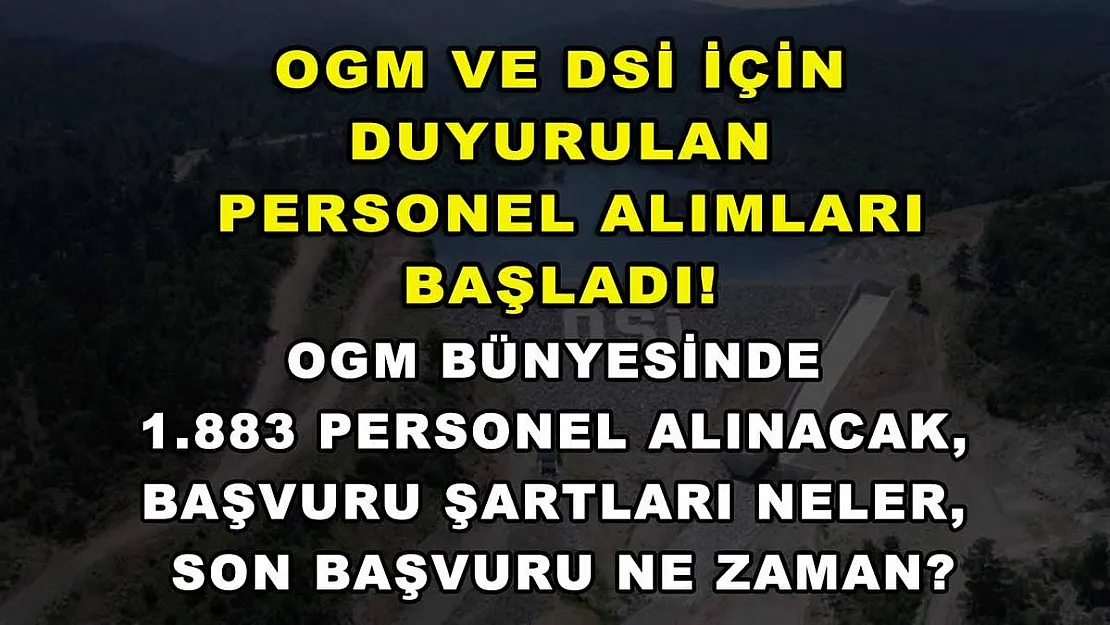 OGM ve DSİ için duyurulan personel alımları başladı! OGM bünyesinde 1.883 personel alınacak, başvuru şartları neler, son başvuru ne zaman?