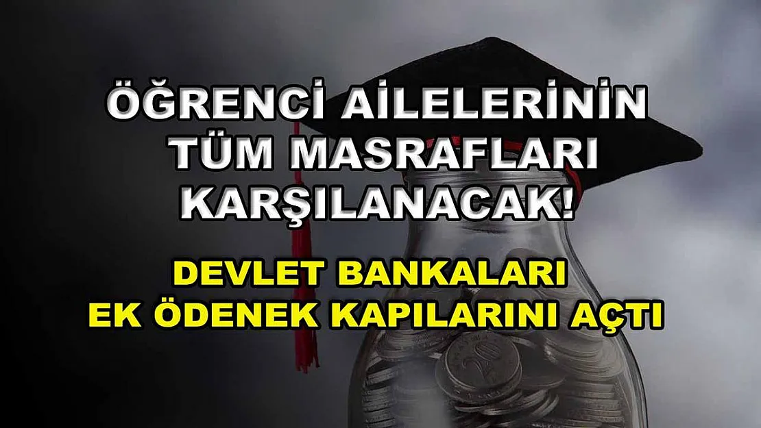 Öğrenci ailelerinin tüm masrafları karşılanacak! Devlet bankaları ek ödenek kapılarını açtı
