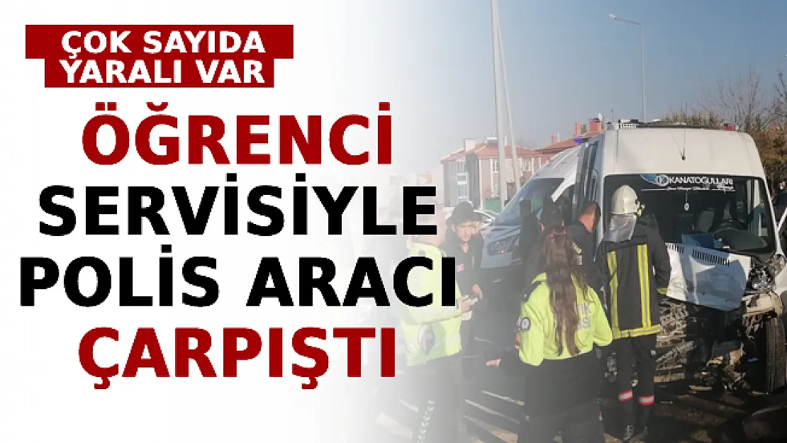 Öğrenci Servisiyle Polis Aracı Çarpıştı: Çok Sayıda Yaralı Var