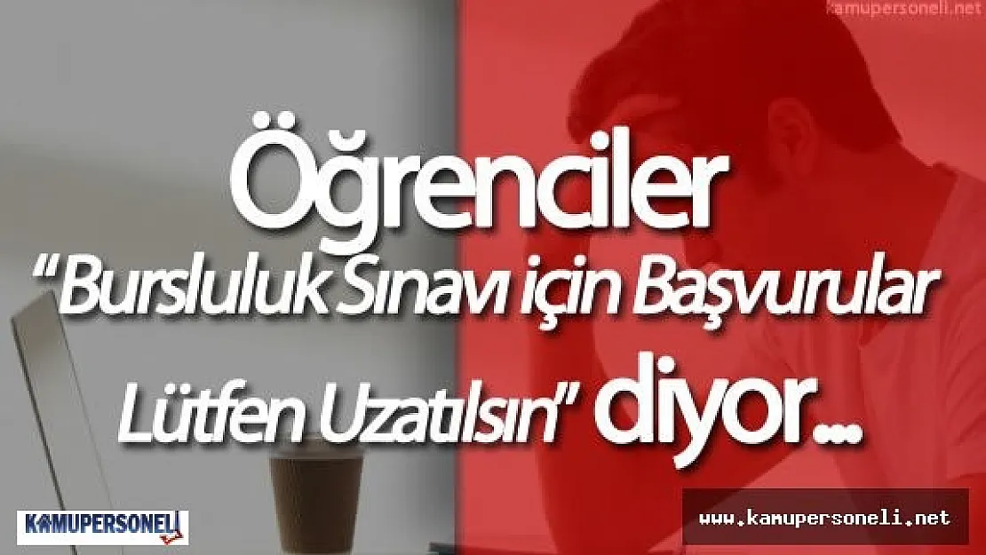 Öğrenciler :&quot2016 Parasız Yatılılık ve Bursluluk Sınavı Başvuruları Uzatılsın" Diyor