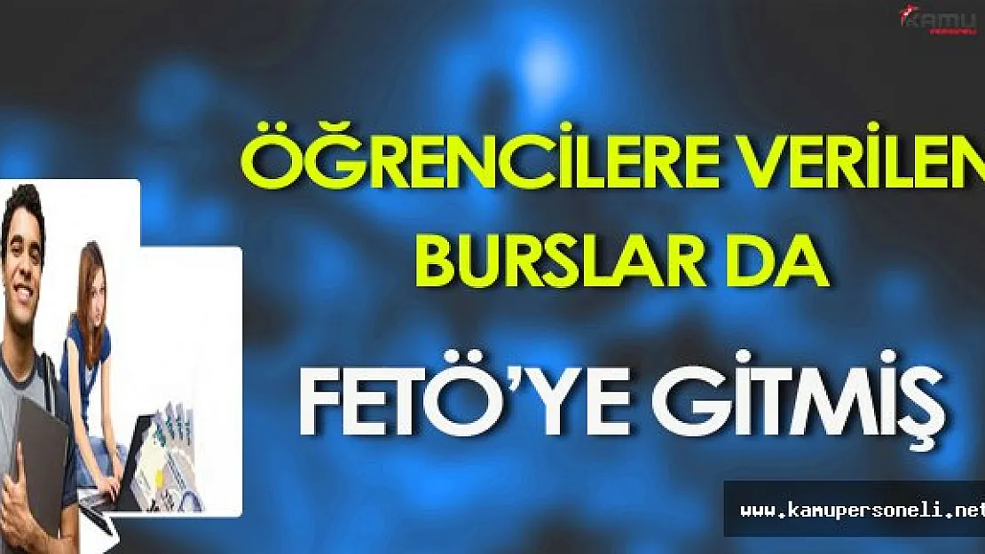 Öğrencilere Verilen Burslar da FETÖ'ye Gitmiş