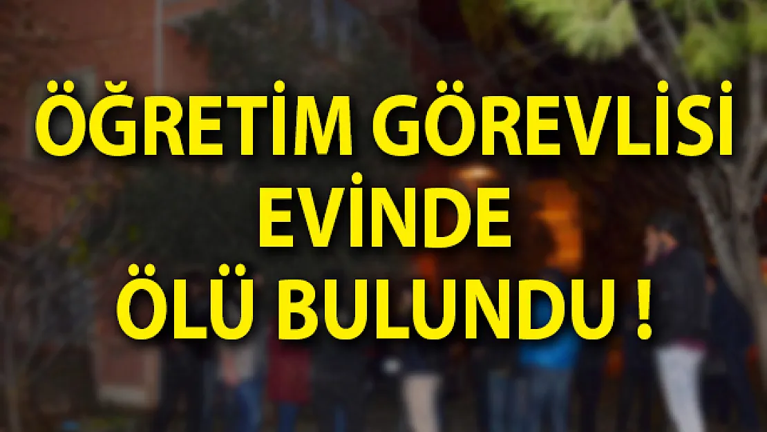 Öğretim Görevlisi Evinde Ölü Bulundu!