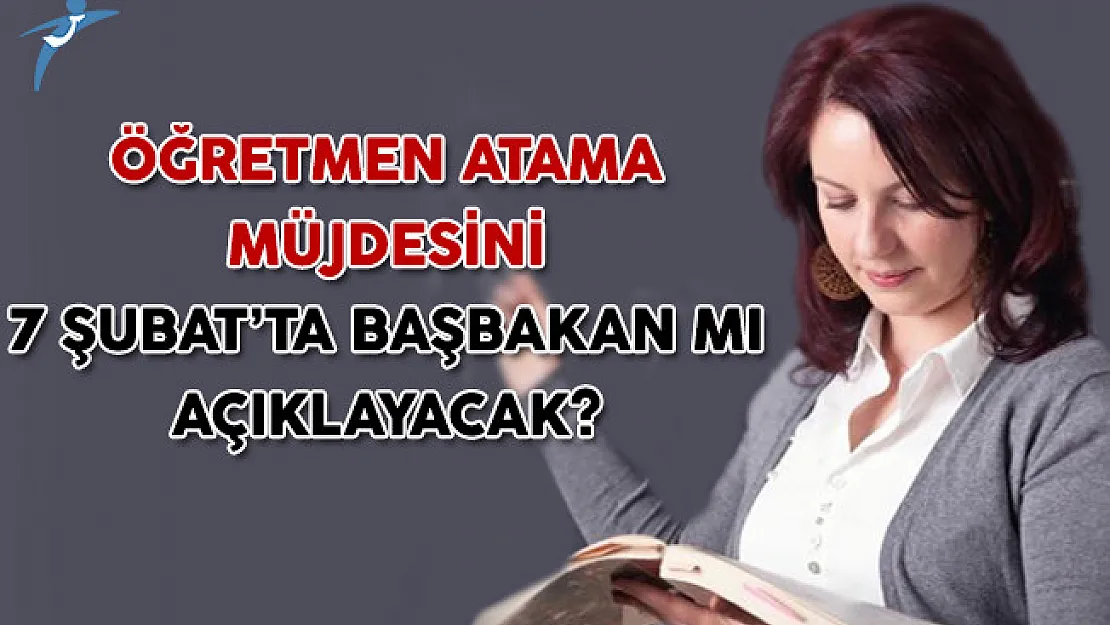 Öğretmen Atama Müjdesini 7 Şubat'ta Başbakan Mı Açıklayacak?