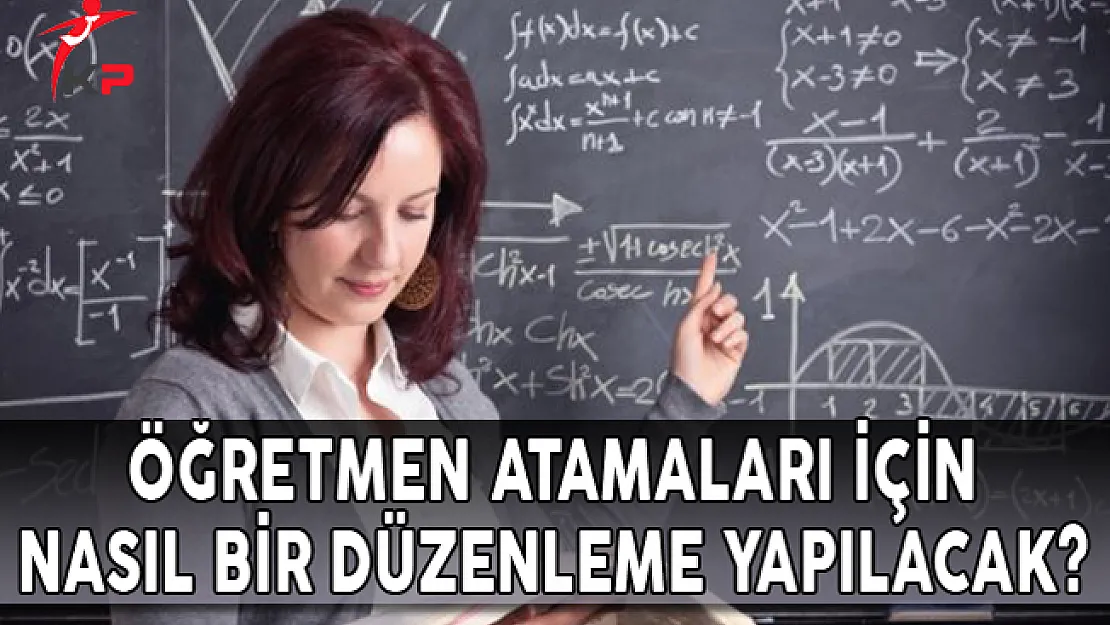 Öğretmen Atamaları İçin Nasıl Bir Düzenleme Yapılacak?