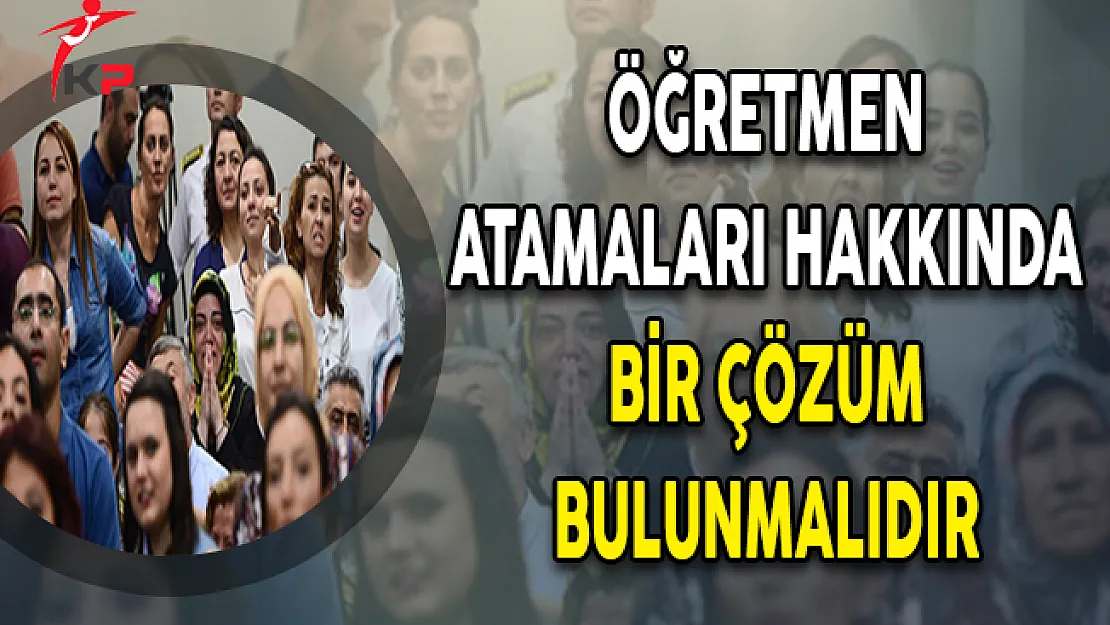Öğretmen Atamasına Bir Çözüm Bulunmalıdır