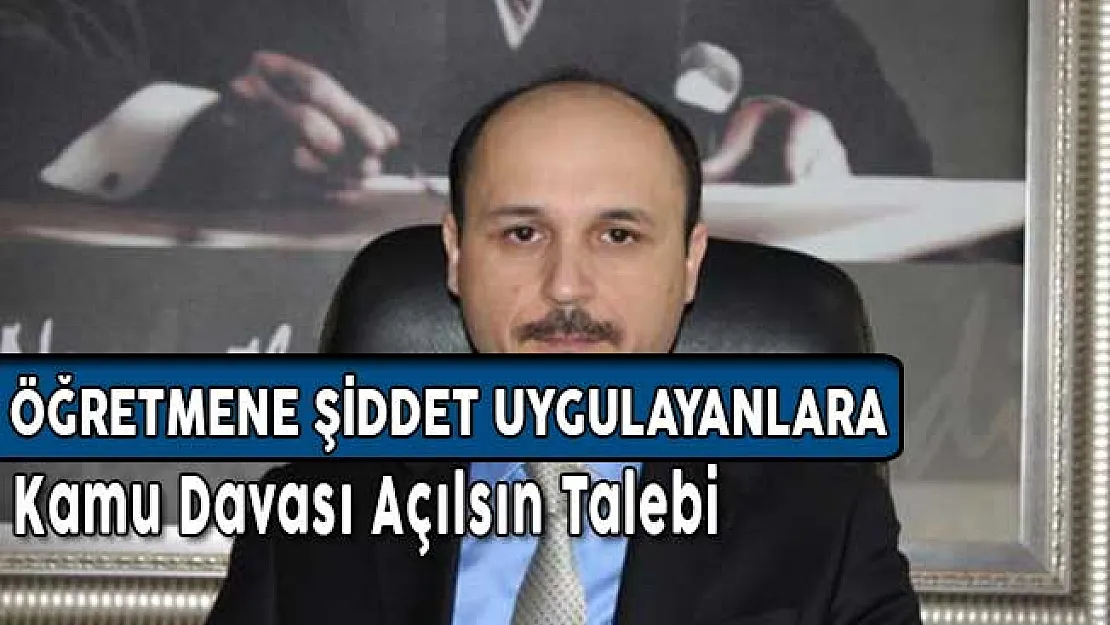 Öğretmene Şiddet Uygulayanlara Kamu Davası Açılsın Önerisi