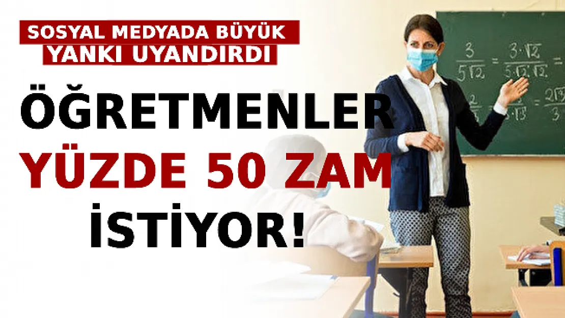 Öğretmenler de Yüzde 50 Zam İstiyor! Tepkileri Sosyal Medyada Büyük Yankı Uyandırdı!