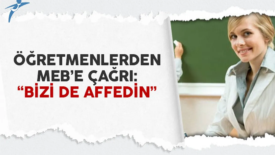 Öğretmenlerden MEB'e Çağrı: Bizi de Affedin