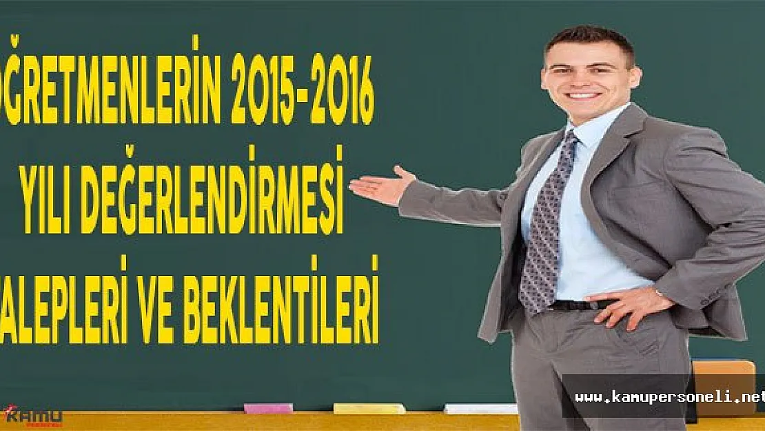 Öğretmenlerin 2015-2016 Yılı Değerlendirmesi, Talepleri ve Beklentileri