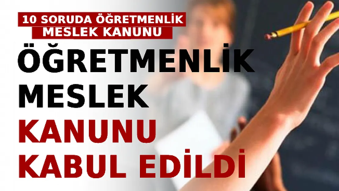 Öğretmenlik Meslek Kanunu Kabul Edildi! İşte 10 Soruda Öğretmenlik Meslek Kanunu