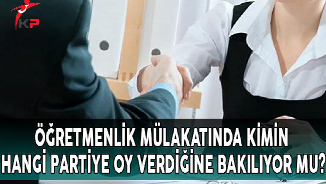Öğretmenlik Mülakatında Kimin Hangi Partiye Oy Verdiğine Bakılıyor Mu?
