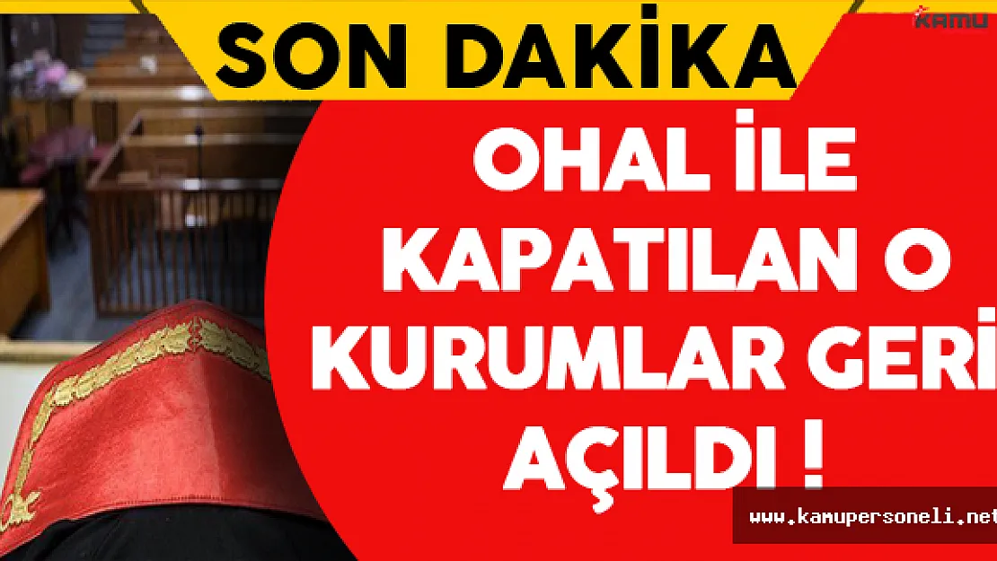 OHAL ile Kapatılan O Kurumlar Geri Açıldı !
