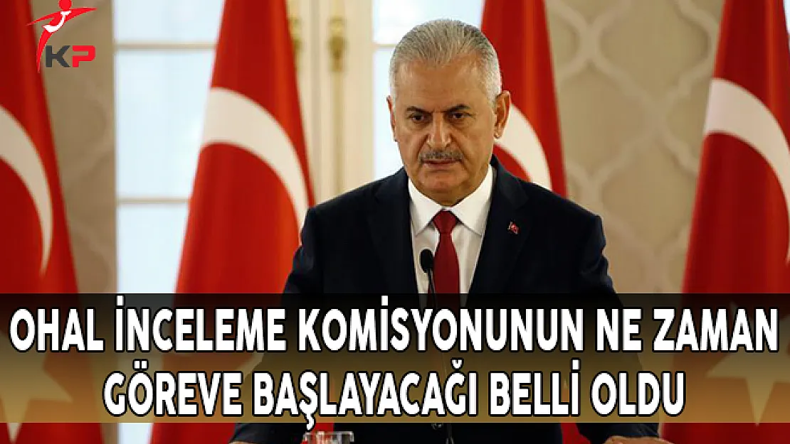OHAL İnceleme Komisyonu Ne Zaman Göreve Başlayacak? Başbakan Yıldırım Açıkladı