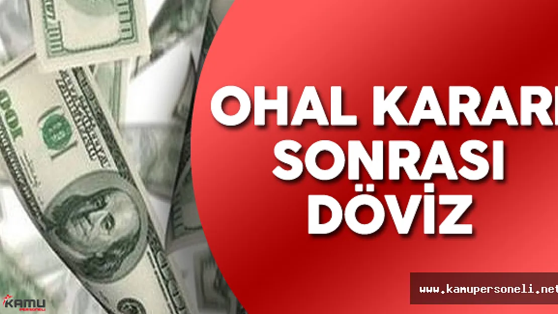 OHAL Kararı Sonrası Döviz Fiyatları ( OHAL Kararı Sonrası Dolar Yükseldi Mi?)