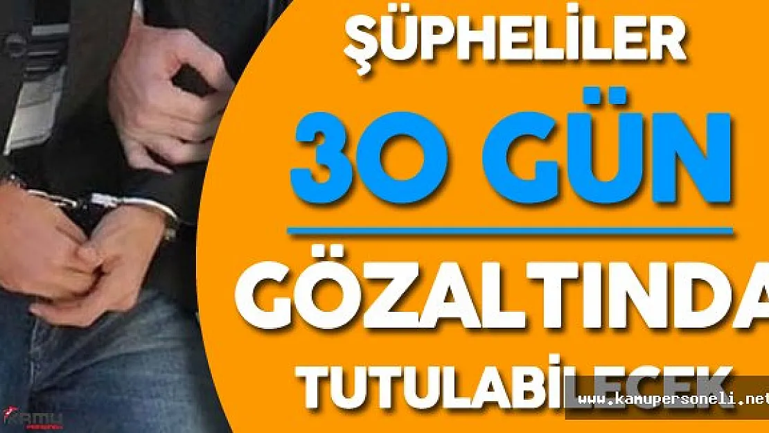 OHAL Sonrası Çıkarılan Kararname ile Gözaltı Süreleri 30 Gün Olabilecek