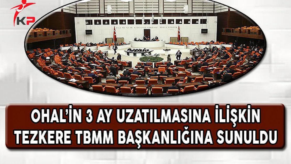 OHAL'in Uzatılmasına İlişkin Tezkere TBMM Başkanlığına Sunuldu !