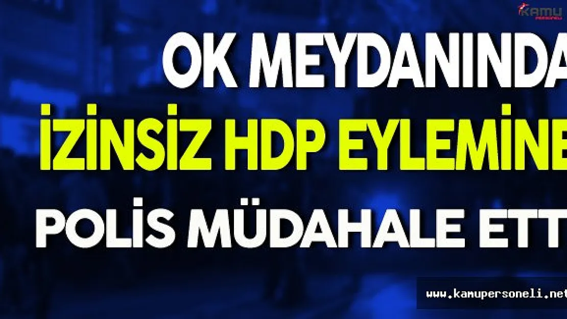Okmeydanında İzinsiz HDP Eylemine Polis Müdahale Etti