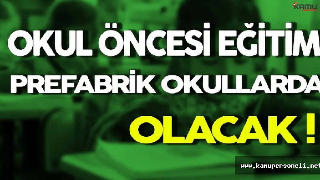Okul Öncesi Eğitim Prefabrik Okullarda Verilecek